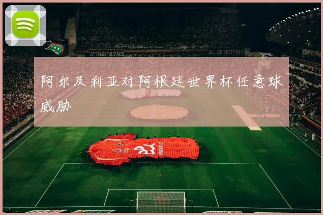 阿尔及利亚对阿根廷世界杯任意球威胁