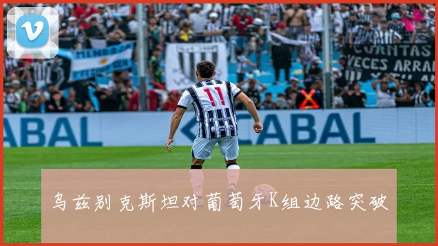 乌兹别克斯坦对葡萄牙K组边路突破