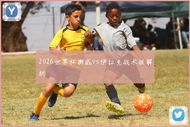 2026世界杯挪威vs伊拉克战术板解析