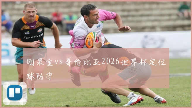 刚果金vs哥伦比亚2026世界杯定位球防守