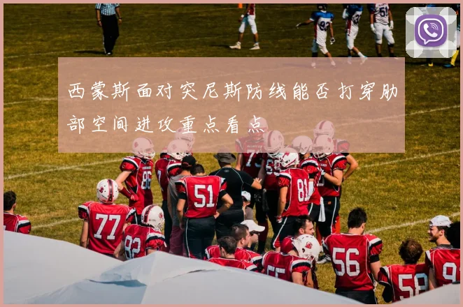 西蒙斯面对突尼斯防线能否打穿肋部空间进攻重点看点